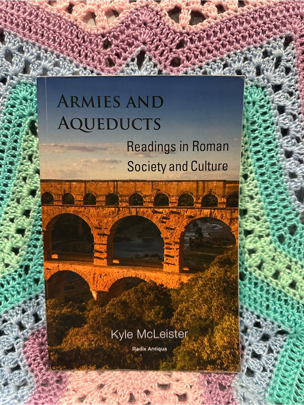 ARMIES AND AQUEDUCTS: Readings in Roman Society and Culture - Kyle McLeister